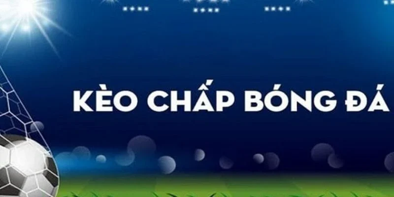 Kèo chấp là gì và vai trò trong cá cược? 